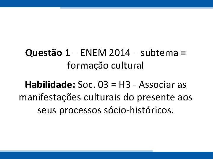 Questão 1 – ENEM 2014 – subtema = formação cultural Habilidade: Soc. 03 =