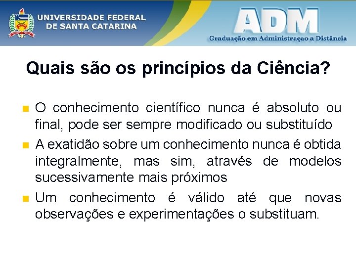 Quais são os princípios da Ciência? n n n O conhecimento científico nunca é