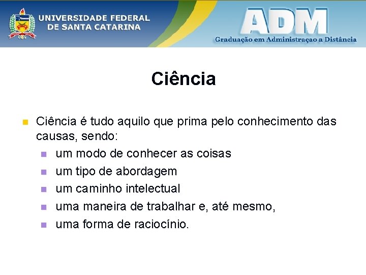 Ciência n Ciência é tudo aquilo que prima pelo conhecimento das causas, sendo: n