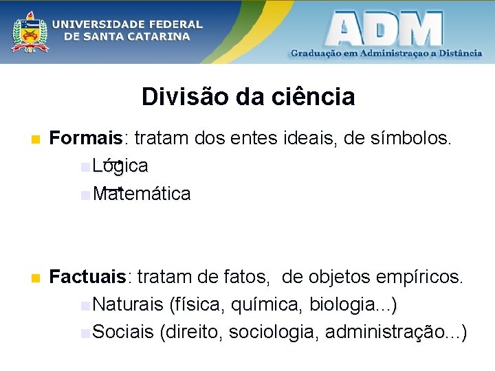 Divisão da ciência n Formais: tratam dos entes ideais, de símbolos. n Lógica n