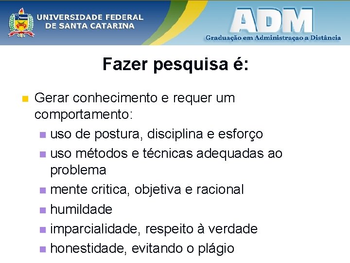 Fazer pesquisa é: n Gerar conhecimento e requer um comportamento: n uso de postura,