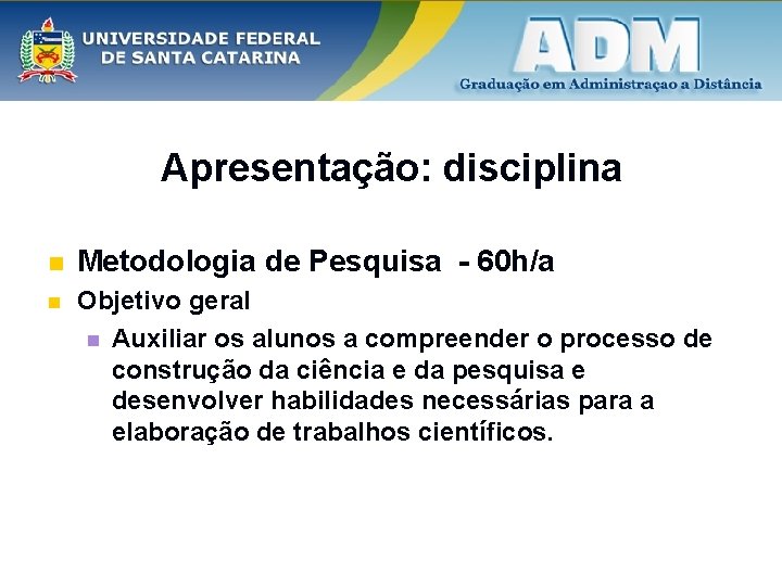 Apresentação: disciplina n Metodologia de Pesquisa - 60 h/a n Objetivo geral n Auxiliar