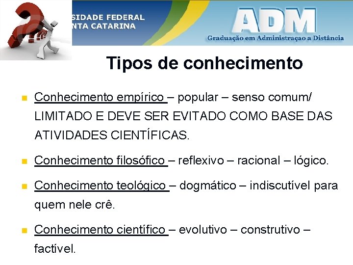 Tipos de conhecimento n Conhecimento empírico – popular – senso comum/ LIMITADO E DEVE