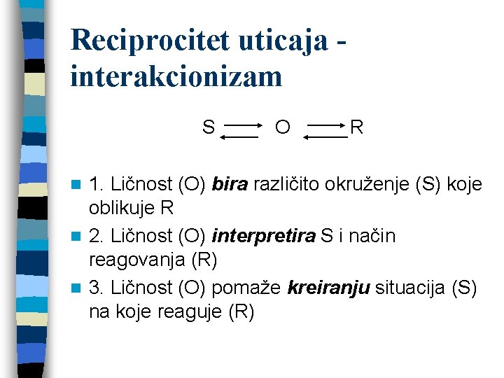 Reciprocitet uticaja interakcionizam S O R 1. Ličnost (O) bira različito okruženje (S) koje