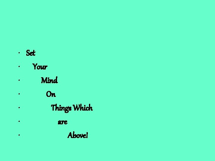  • Set • Your • Mind • On • Things Which • are