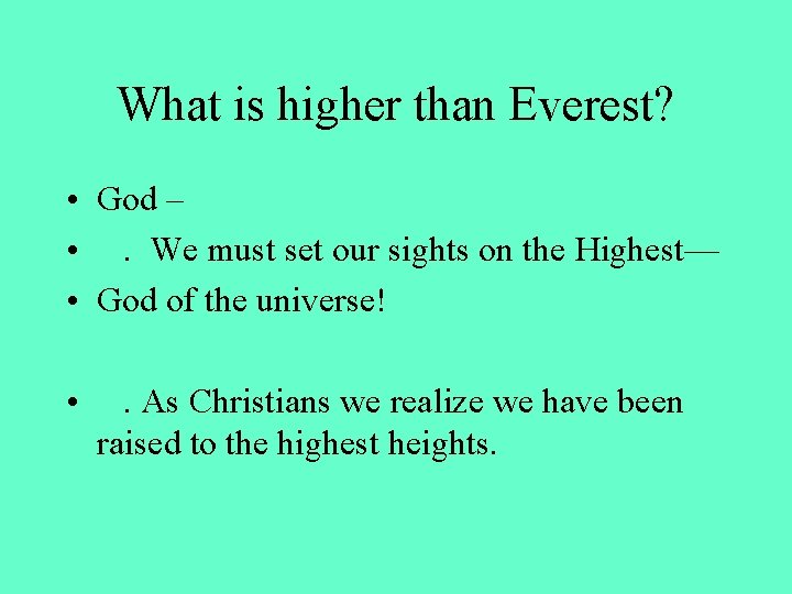 What is higher than Everest? • God – • . We must set our