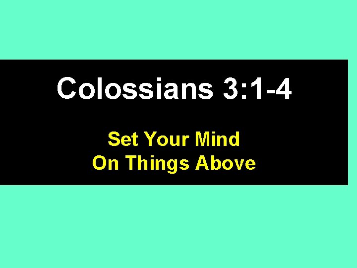 Colossians 3: 1 -4 Set Your Mind On Things Above 