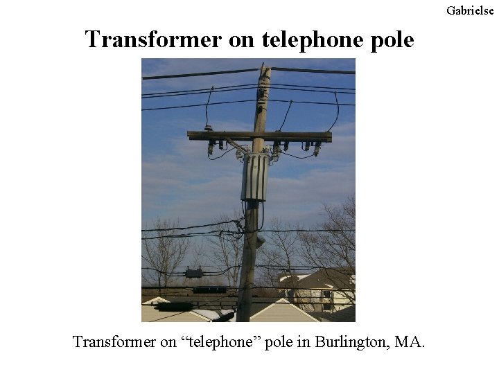 Gabrielse Transformer on telephone pole Transformer on “telephone” pole in Burlington, MA. 