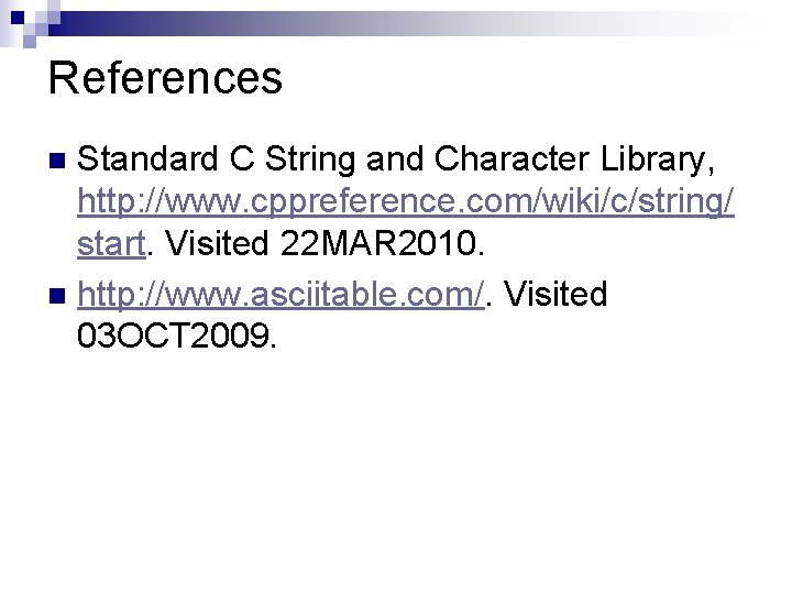 References Standard C String and Character Library, http: //www. cppreference. com/wiki/c/string/ start. Visited 22