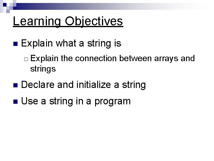 Learning Objectives n Explain what a string is ¨ Explain the connection between arrays