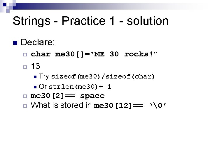 Strings - Practice 1 - solution n Declare: ¨ char me 30[]="ME 30 rocks!"