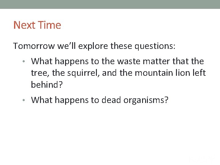 Next Time Tomorrow we’ll explore these questions: • What happens to the waste matter