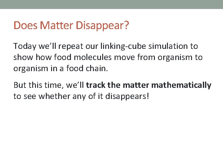 Does Matter Disappear? Today we’ll repeat our linking-cube simulation to show food molecules move