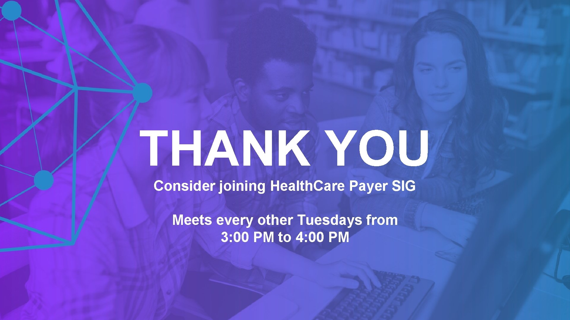 THANK YOU Consider joining Health. Care Payer SIG Meets every other Tuesdays from 3: