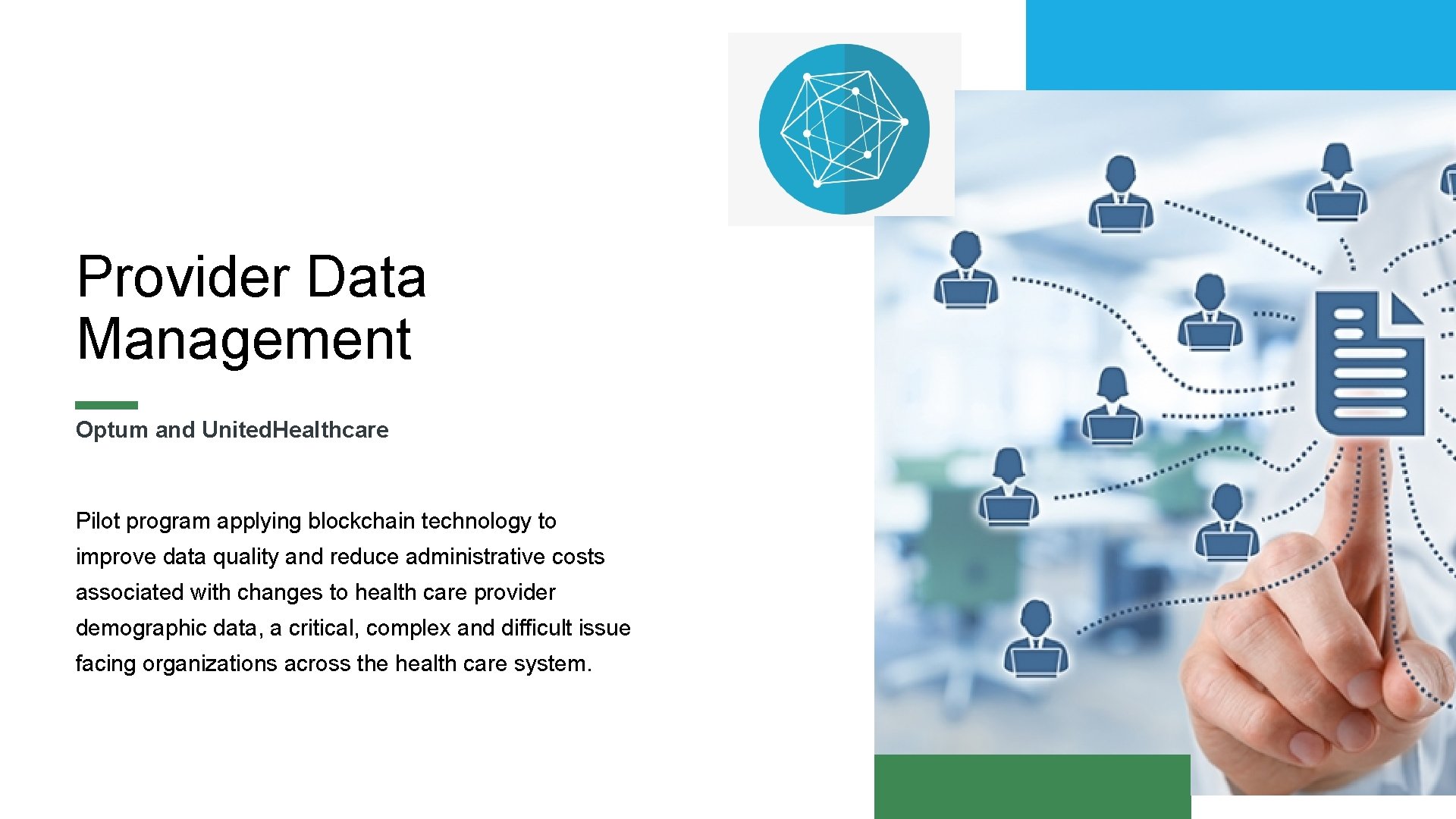 5 Provider Data Management Optum and United. Healthcare Pilot program applying blockchain technology to