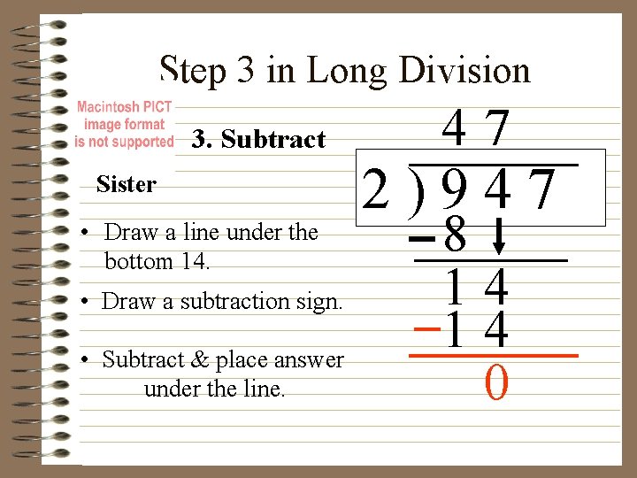 Step 3 in Long Division 3. Subtract Sister • Draw a line under the