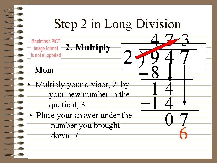 Step 2 in Long Division 2. Multiply Mom 47 3 2)947 • Multiply your