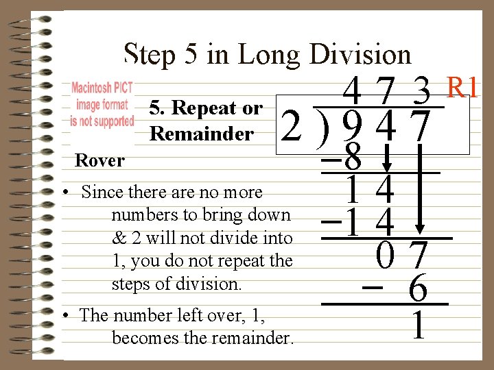 Step 5 in Long Division 5. Repeat or Remainder Rover 47 3 2)947 •