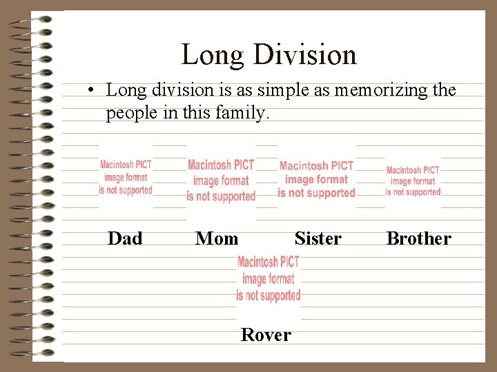 Long Division • Long division is as simple as memorizing the people in this