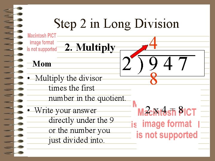 Step 2 in Long Division 2. Multiply Mom 4 2)947 • Multiply the divisor