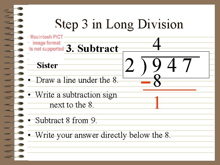 Step 3 in Long Division 3. Subtract Sister • Draw a line under the