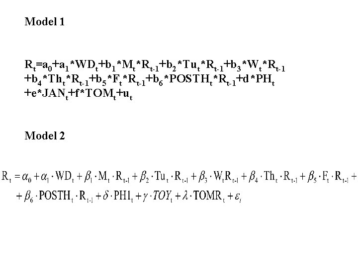 Model 1 Rt=a 0+a 1*WDt+b 1*Mt*Rt-1+b 2*Tut*Rt-1+b 3*Wt*Rt-1 +b 4*Tht*Rt-1+b 5*Ft*Rt-1+b 6*POSTHt*Rt-1+d*PHt +e*JANt+f*TOMt+ut Model