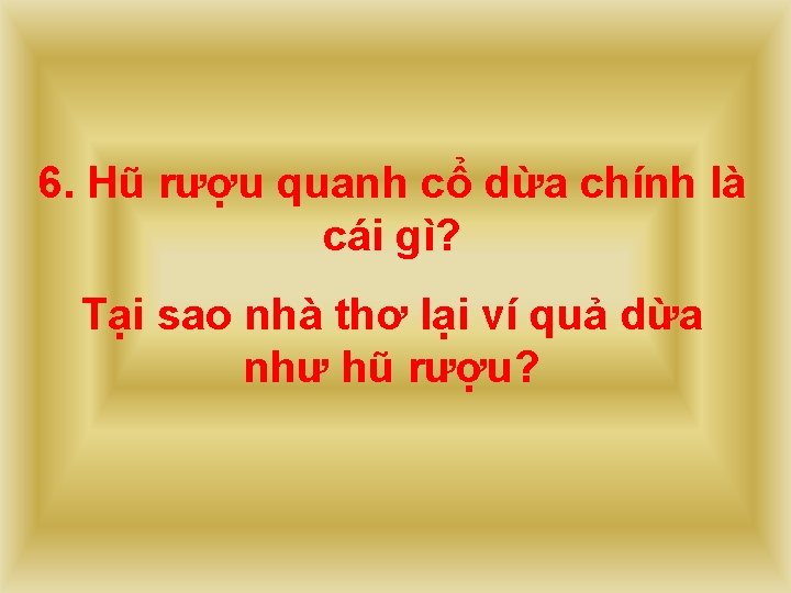 6. Hũ rượu quanh cổ dừa chính là cái gì? Tại sao nhà thơ