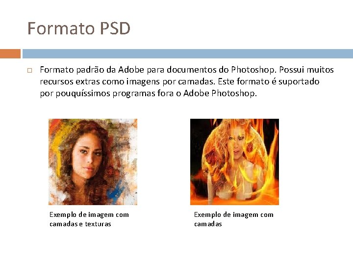 Formato PSD Formato padrão da Adobe para documentos do Photoshop. Possui muitos recursos extras