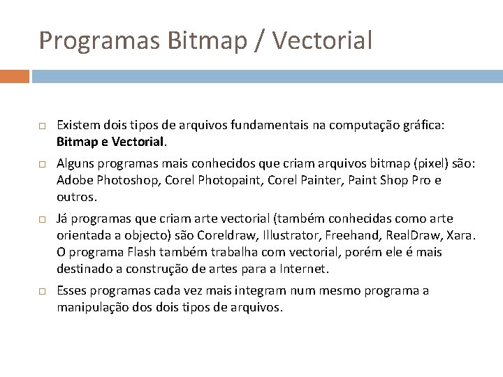 Programas Bitmap / Vectorial Existem dois tipos de arquivos fundamentais na computação gráfica: Bitmap