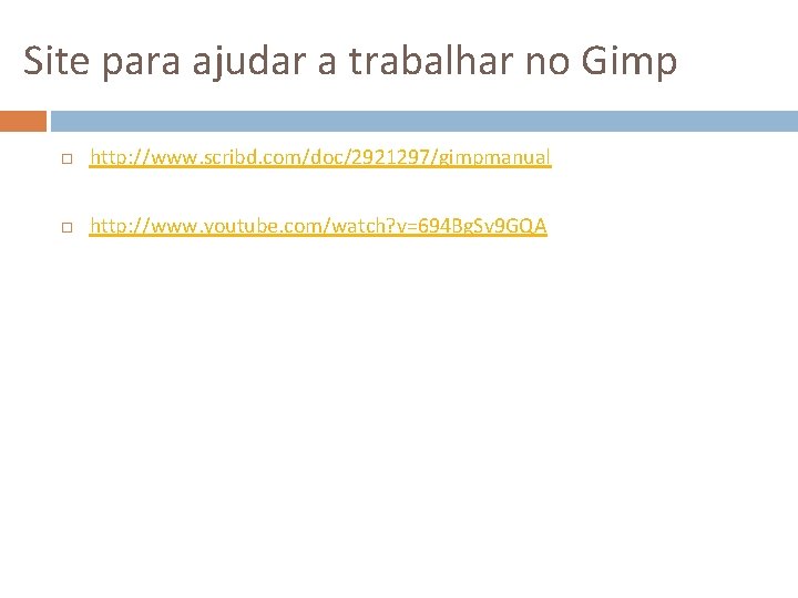 Site para ajudar a trabalhar no Gimp http: //www. scribd. com/doc/2921297/gimpmanual http: //www. youtube.