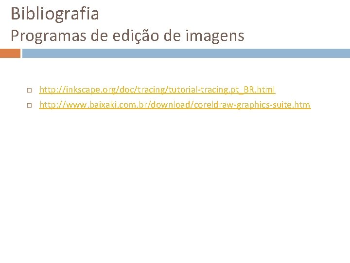 Bibliografia Programas de edição de imagens http: //inkscape. org/doc/tracing/tutorial-tracing. pt_BR. html http: //www. baixaki.