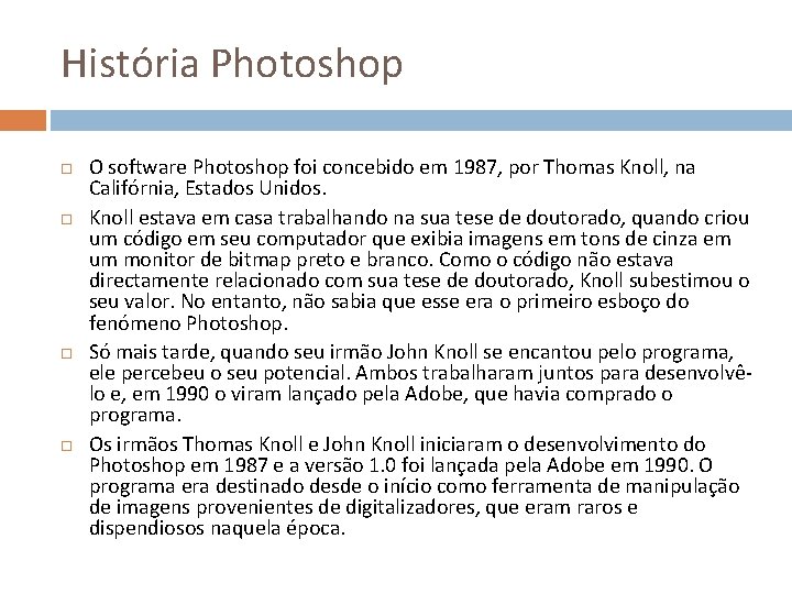 História Photoshop O software Photoshop foi concebido em 1987, por Thomas Knoll, na Califórnia,