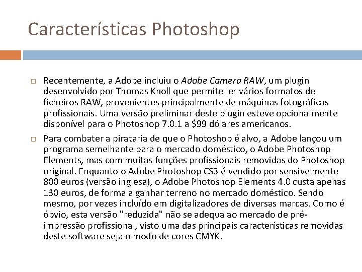 Características Photoshop Recentemente, a Adobe incluiu o Adobe Camera RAW, um plugin desenvolvido por