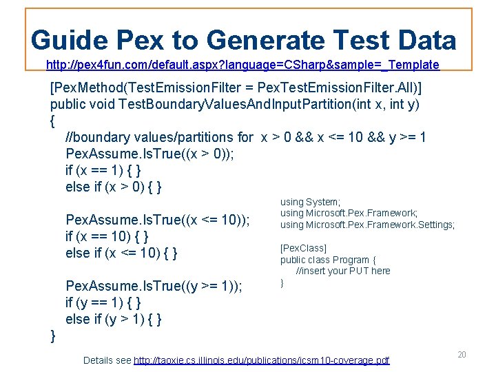 Guide Pex to Generate Test Data http: //pex 4 fun. com/default. aspx? language=CSharp&sample=_Template [Pex.