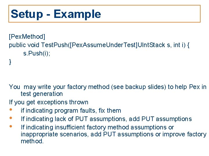 Setup - Example [Pex. Method] public void Test. Push([Pex. Assume. Under. Test]UInt. Stack s,