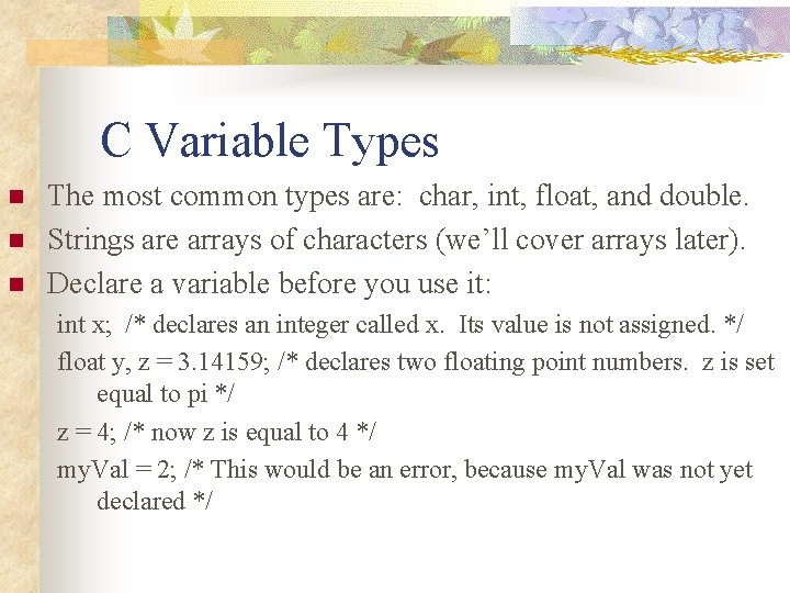 C Variable Types n n n The most common types are: char, int, float,