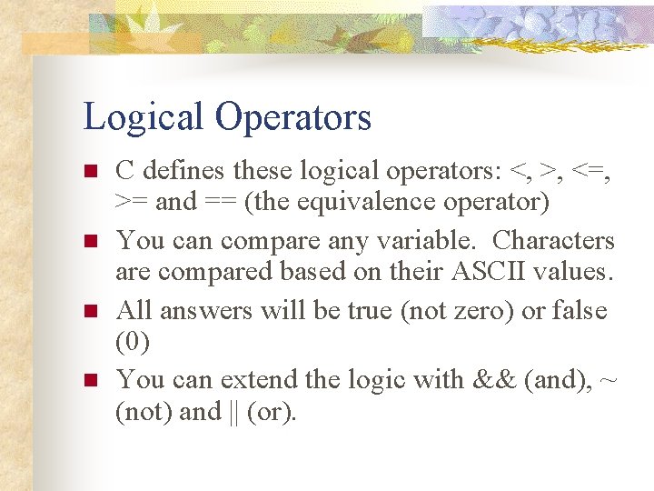 Logical Operators n n C defines these logical operators: <, >, <=, >= and
