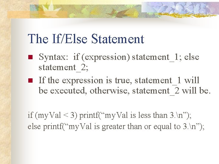 The If/Else Statement n n Syntax: if (expression) statement_1; else statement_2; If the expression