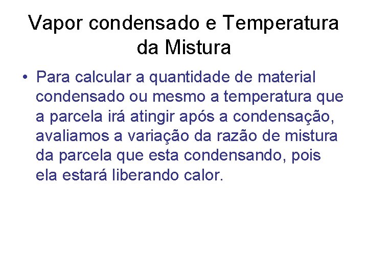 Vapor condensado e Temperatura da Mistura • Para calcular a quantidade de material condensado