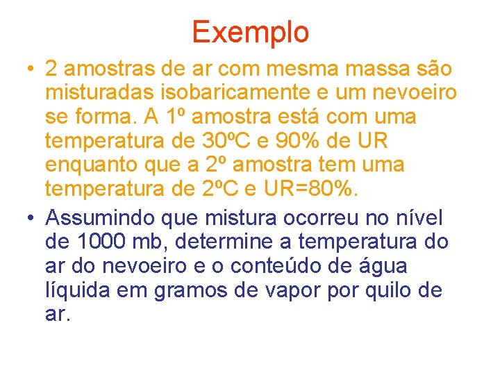 Exemplo • 2 amostras de ar com mesma massa são misturadas isobaricamente e um