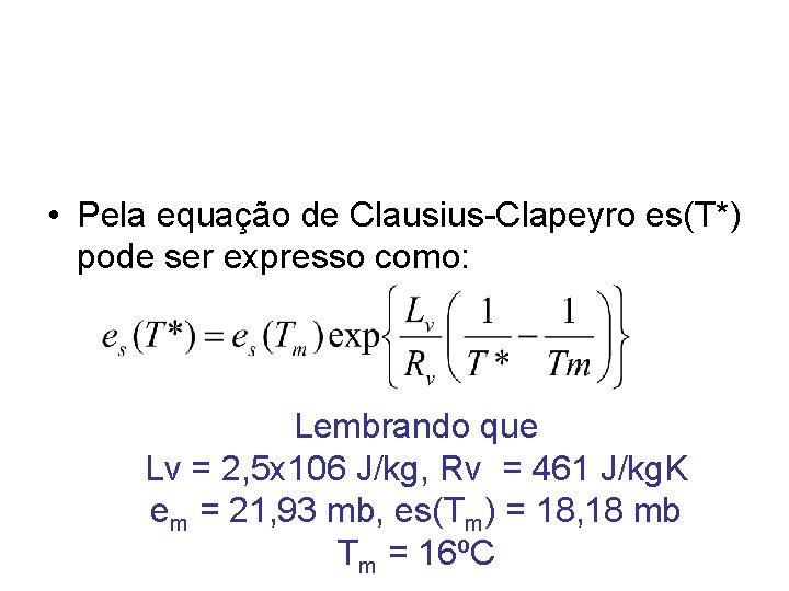  • Pela equação de Clausius-Clapeyro es(T*) pode ser expresso como: Lembrando que Lv