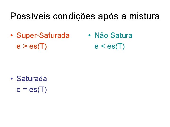 Possíveis condições após a mistura • Super-Saturada e > es(T) • Saturada e =