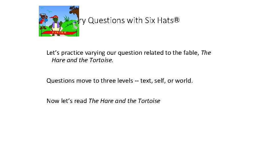 Vary Questions with Six Hats® Let’s practice varying our question related to the fable,