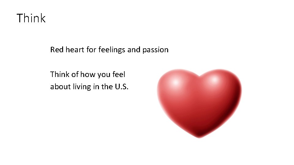 Think Red heart for feelings and passion Think of how you feel about living