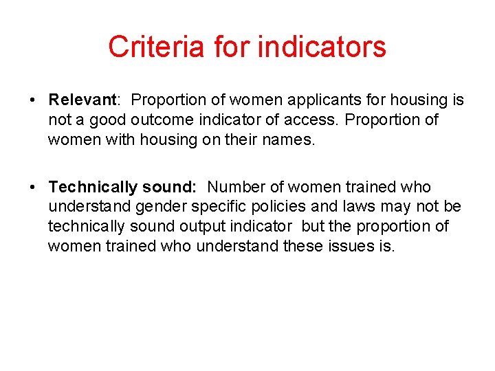 Criteria for indicators • Relevant: Proportion of women applicants for housing is not a