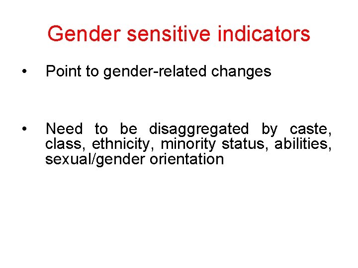 Gender sensitive indicators • Point to gender-related changes • Need to be disaggregated by