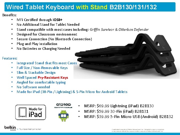 Wired Tablet Keyboard with Stand B 2 B 130/131/132 Benefits: • MFi Certified through