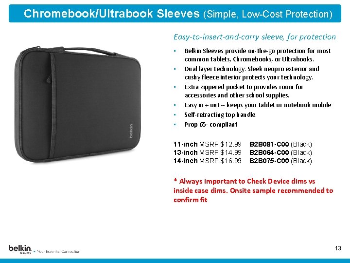 Chromebook/Ultrabook Sleeves (Simple, Low-Cost Protection) Easy-to-insert-and-carry sleeve, for protection • • • Belkin Sleeves