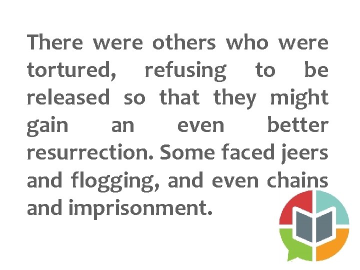 There were others who were tortured, refusing to be released so that they might