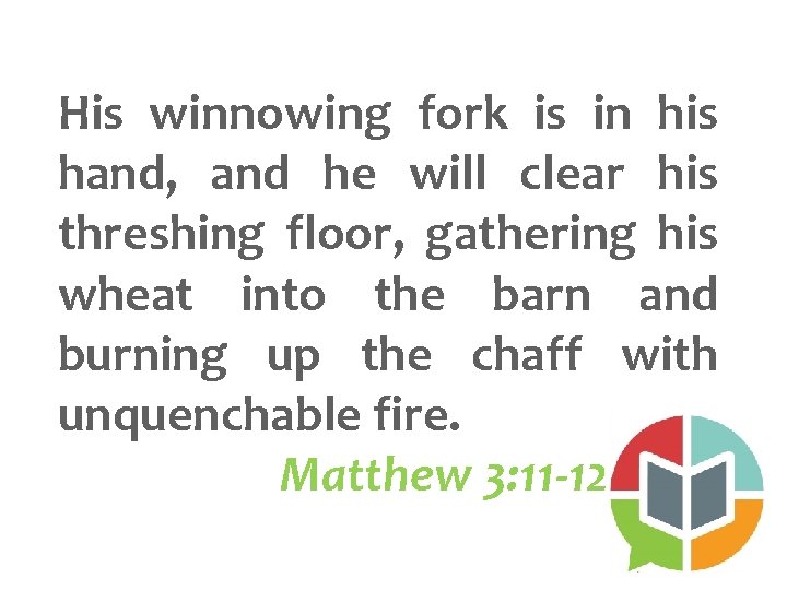 His winnowing fork is in his hand, and he will clear his threshing floor,